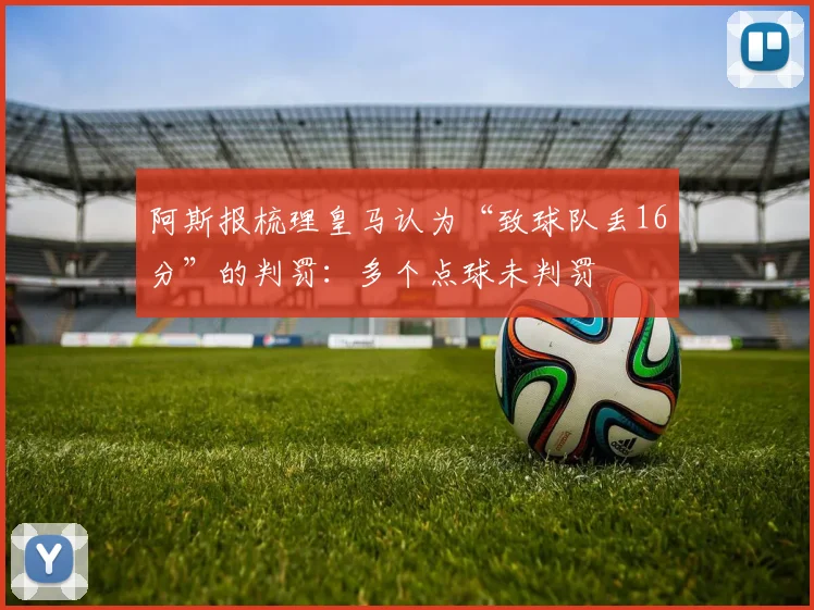 阿斯报梳理皇马认为“致球队丢16分”的判罚：多个点球未判罚